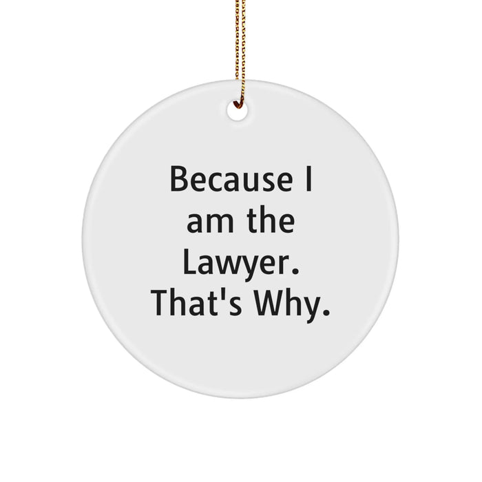 Funny Lawyer Gifts from Friends, Christmas Unique Circle Ornament, 'Because I Am The Lawyer. That's Why.' - Image 1