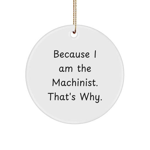 Funny Machinist Gifts from Friends for Him - Because I Am The Machinist. That's Why. Christmas Circle Ornament - Image 1