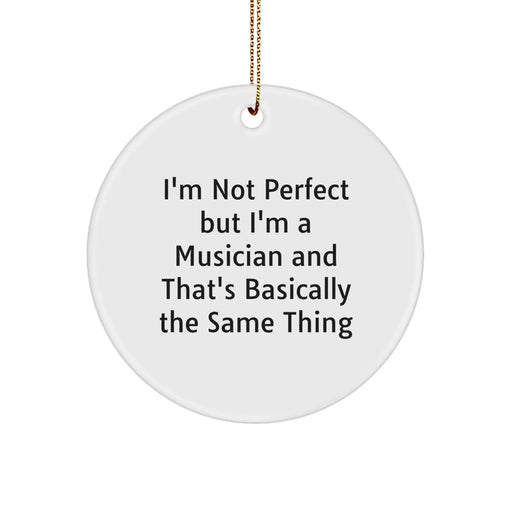 Funny Musician Gifts: Circle Ornament, I'm Not Perfect But I'm A Musician And That's Basically The Same Thing, Christmas Unique Gifts from Friends to Musician - Image 1