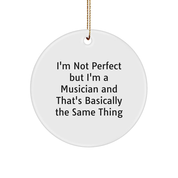 Funny Musician Gifts: Circle Ornament, I'm Not Perfect But I'm A Musician And That's Basically The Same Thing, Christmas Unique Gifts from Friends to Musician - Image 1