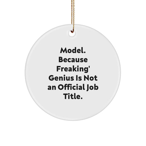 Funny Model Gifts, Circle Ornament for Christmas, Inspirational Quote, Gifts from Friends, Gifts for Model, Unique Circle Ornament, Model. Because Freaking' genius Is Not An Official Job Title. - Image 1