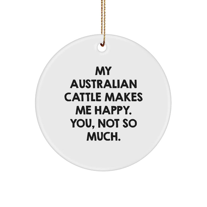Australian Cattle Dog Lover's Funny Circle Ornament, Gifts from Friends to Family, 'My Australian Cattle Makes Me Happy. You, Not So Much.', Christmas Unique Gifts - Image 1