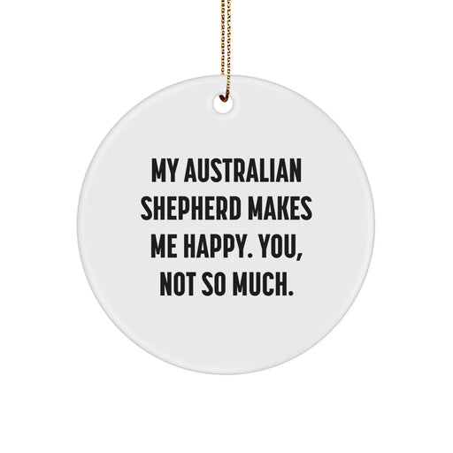 Funny Australian Shepherd Dog Gifts for Christmas, Circle Ornament, 'My Australian Shepherd Makes Me Happy. You, Not So Much.' for Friends and Family - Image 1