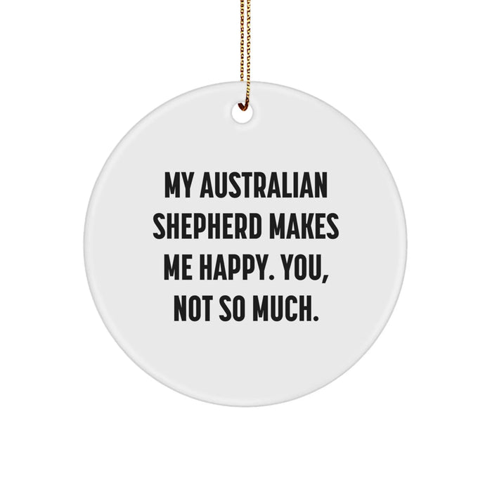 Funny Australian Shepherd Dog Gifts for Christmas, Circle Ornament, 'My Australian Shepherd Makes Me Happy. You, Not So Much.' for Friends and Family - Image 1