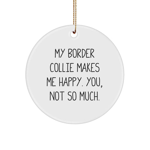 Funny Border Collie Dog Circle Ornament Gifts for Men Friends Family - My Border Collie Makes Me Happy. You, Not So Much. Christmas Decoration - Image 1