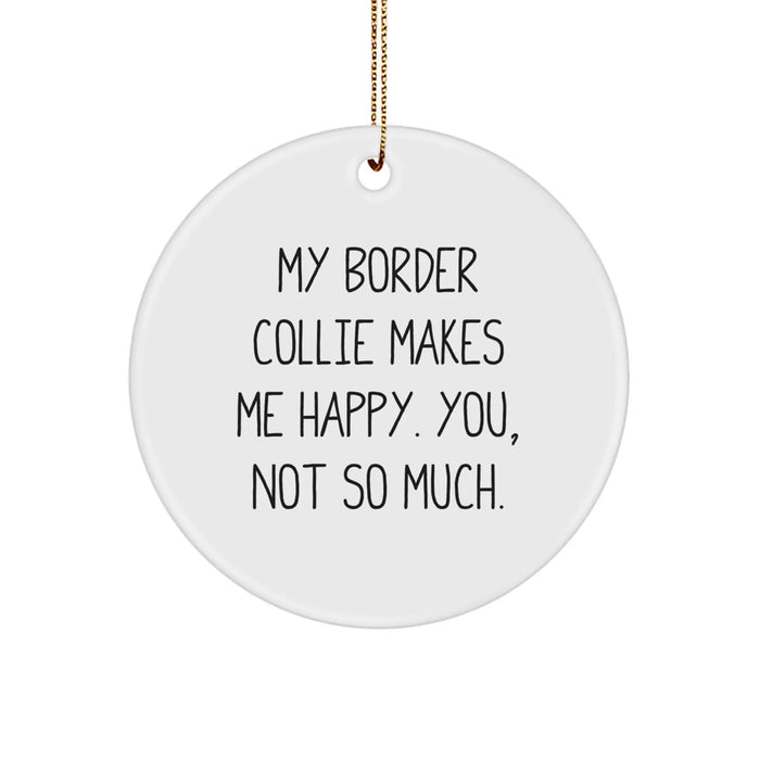 Funny Border Collie Dog Circle Ornament Gifts for Men Friends Family - My Border Collie Makes Me Happy. You, Not So Much. Christmas Decoration - Image 1