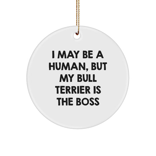 Funny Bull Terrier Dog Gifts from Family for Christmas Circle Ornament, I May Be A Human, But My Bull Terrier Is The Boss, Unique, Cute - Image 1