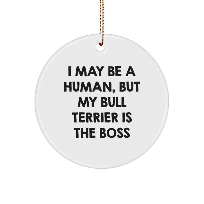 Funny Bull Terrier Dog Gifts from Family for Christmas Circle Ornament, I May Be A Human, But My Bull Terrier Is The Boss, Unique, Cute - Image 1