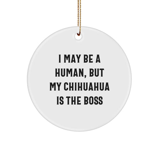 Funny Chihuahua Dog Gifts from Family for Christmas Unique Circle Ornament - I May Be A Human, But My Chihuahua Is The Boss - Image 1