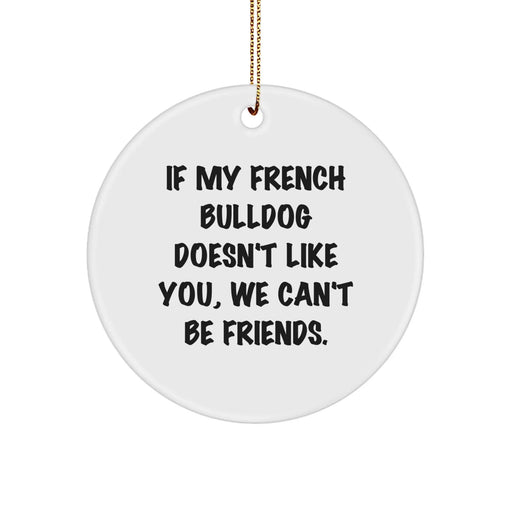 French Bulldog Lovers Gifts from Friends for Christmas - Funny Quote Circle Ornament, If My French Bulldog Doesn't Like You, We Can't Be Friends, Unique Christmas Unique Gifts - Image 1