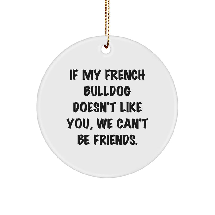 French Bulldog Lovers Gifts from Friends for Christmas - Funny Quote Circle Ornament, If My French Bulldog Doesn't Like You, We Can't Be Friends, Unique Christmas Unique Gifts - Image 1