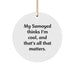 Funny Samoyed Dog Gifts from Men to Family, 'My Samoyed Thinks I'm Cool, And That's All That Matters.' Circle Ornament for Christmas Unique - Image 1