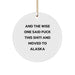 Funny Alaska Circle Ornament, Gifts from Men to Friends, for Alaska Enthusiasts, And The Wise One Said 'F--k This Shit!' - Image 1