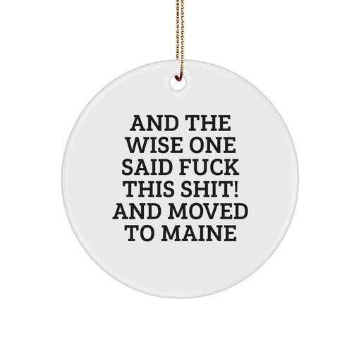 Funny Maine Circle Ornament, 'And The Wise One Said F--k This Shit! And Moved To Maine' Gift for Friends, Family, or Coworkers from Maine - Unique Christmas Unique Gift - Image 1