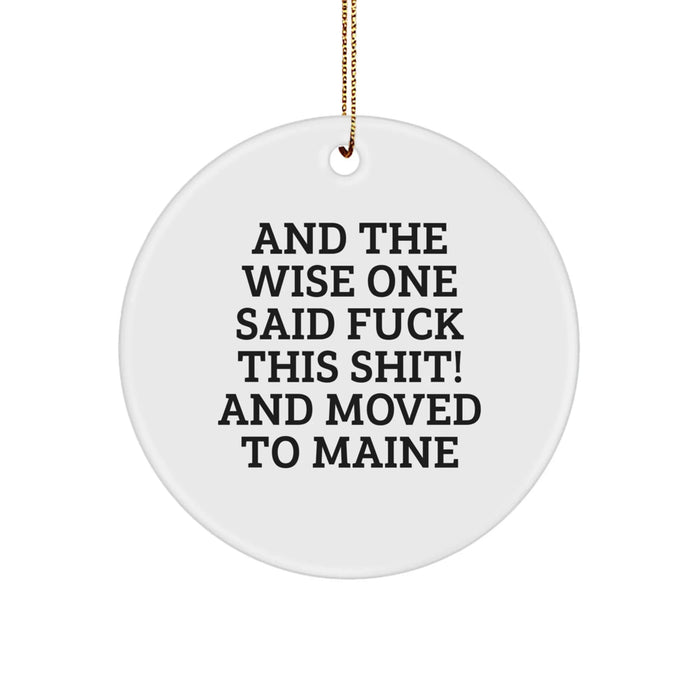 Funny Maine Circle Ornament, 'And The Wise One Said F--k This Shit! And Moved To Maine' Gift for Friends, Family, or Coworkers from Maine - Unique Christmas Unique Gift - Image 1
