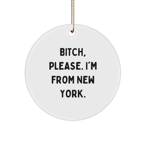 Funny New York Gifts for Men, Women, Friends, Coworkers - B-tch, Please. I'm From New York. Circle Ornament - Christmas Unique Presents - Image 1
