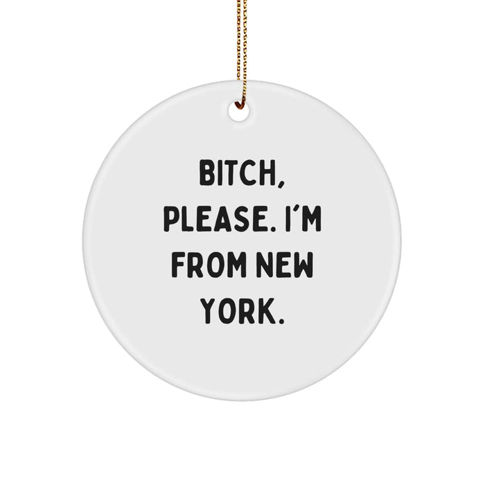 Funny New York Gifts for Men, Women, Friends, Coworkers - B-tch, Please. I'm From New York. Circle Ornament - Christmas Unique Presents - Image 1