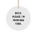 Funny New York Gifts for Men, Women, Friends, Coworkers - B-tch, Please. I'm From New York. Circle Ornament - Christmas Unique Presents - Image 1