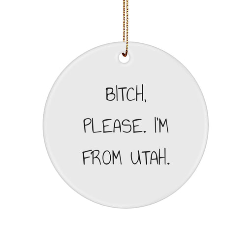 Utah Circle Ornament, B-tch Please I'm From Utah, Funny Quote Christmas Unique Gift for Men, Women, Family, Friends - Image 1