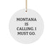 Funny Montana Gifts for Friends Circle Ornament from Montana - Montana Is Calling. I Must Go. Christmas - Image 1