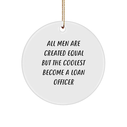 Funny Loan Officer Gifts for Men - 'All Men Are Created Equal But The Coolest Become A Loan Officer' Christmas Unique Circle Ornament, Gifts from Friends, Family - Image 1