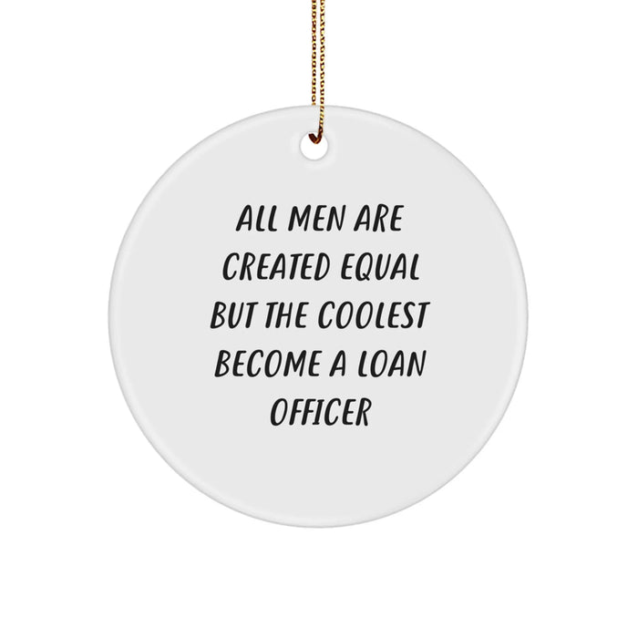 Funny Loan Officer Gifts for Men - 'All Men Are Created Equal But The Coolest Become A Loan Officer' Christmas Unique Circle Ornament, Gifts from Friends, Family - Image 1