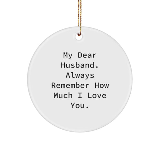 Funny Husband Circle Ornament, 'My Dear Husband. Always Remember How Much I Love You.' Gifts from Friends, Gifts for Husband, Holiday Christmas Unique Gifts - Image 1