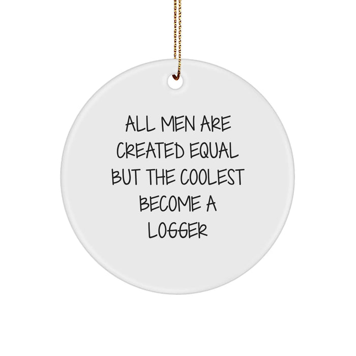 Logger Gifts from Men - All Men Are Created Equal But The Coolest Become A Logger, Funny Circle Ornament for Christmas - Image 1