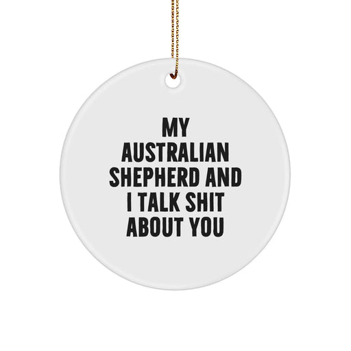 Funny Australian Shepherd Dog Gifts from Family to Friends - 'My Australian Shepherd And I Talk Shit About You' Circle Ornament for Christmas Unique Gifts - Image 1