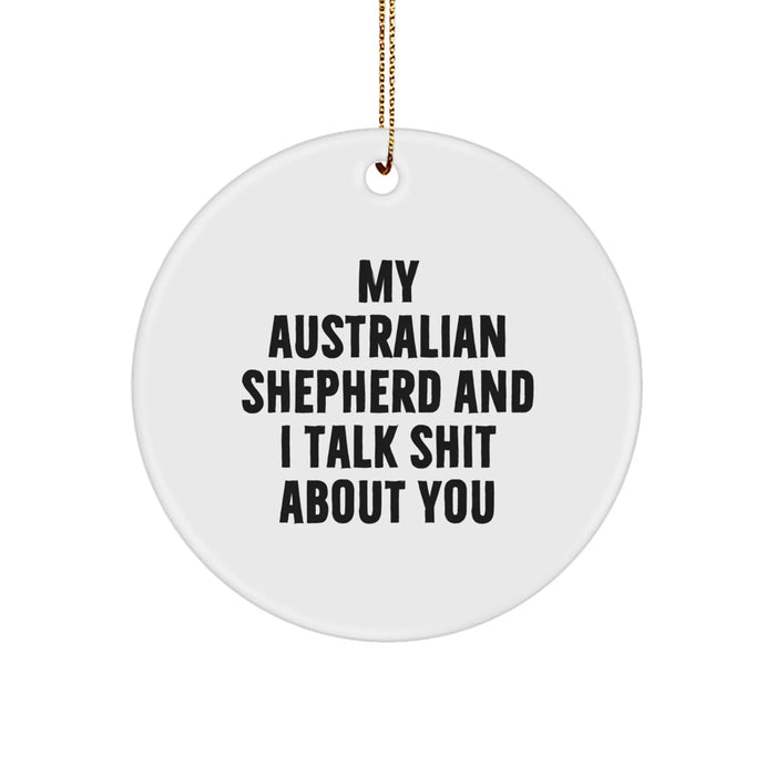 Funny Australian Shepherd Dog Gifts from Family to Friends - 'My Australian Shepherd And I Talk Shit About You' Circle Ornament for Christmas Unique Gifts - Image 1