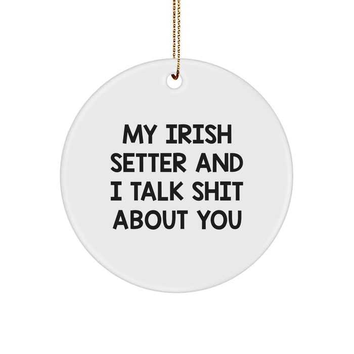 Irish Setter Dog Lover's Funny Christmas Unique Gift, Circle Ornament for Friends, Family, or Coworkers 'My Irish Setter And I Talk Shit About You' - Image 1