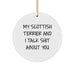 Funny Scottish Terrier Dog Gifts from Friends for Men and Women - Cute Christmas Circle Ornament with 'My Scottish Terrier And I Talk Shit About You' Quote - Image 1