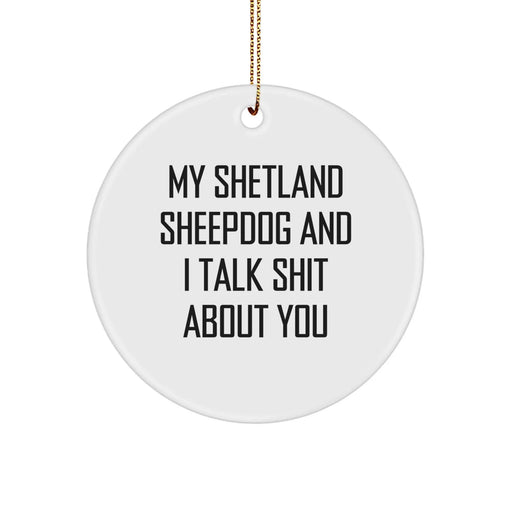 Funny Shetland Sheepdog Gifts for Christmas - Circle Ornament with 'My Shetland Sheepdog And I Talk Shit About You' Quote - Great for Shetland Sheepdog Lovers - Image 1