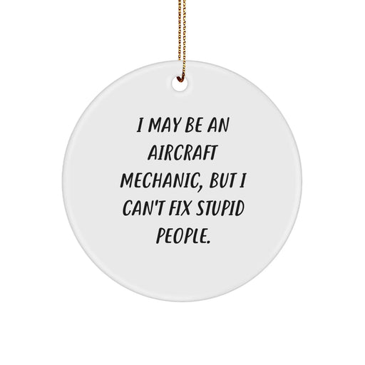 Funny Aircraft Mechanic Gifts for Men, I May Be An 'Mechanic, But I Can't Fix Stupid People' Christmas Unique Circle Ornament, Handcrafted from Durable MDF - Image 1