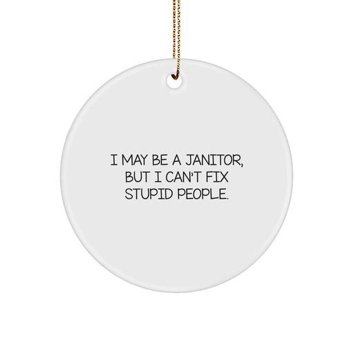 Funny Janitor Gifts from Men to Friends - I May Be A Janitor, But I Can't Fix Stupid People. Christmas Unique Circle Ornament - Image 1