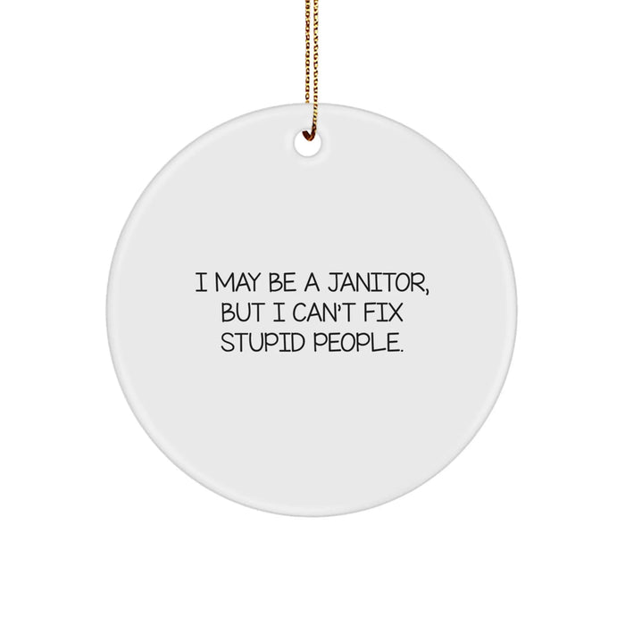 Funny Janitor Gifts from Men to Friends - I May Be A Janitor, But I Can't Fix Stupid People. Christmas Unique Circle Ornament - Image 1