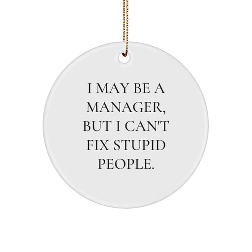 Funny Manager Gifts for Men, I May Be A Manager, But I Can't Fix Stupid People. Circle Ornament for Christmas Unique Gifts from Friends - Image 1