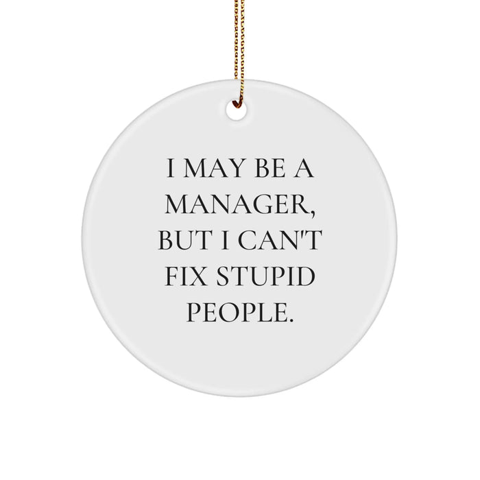 Funny Manager Gifts for Men, I May Be A Manager, But I Can't Fix Stupid People. Circle Ornament for Christmas Unique Gifts from Friends - Image 1