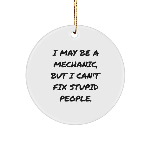 Funny Mechanic Gifts from Friends for Men, Mechanic Circle Ornament I May Be A Mechanic But I Cant Fix Stupid People Christmas Unique - Image 1