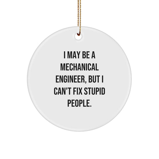 Funny Mechanical Engineer Gifts for Him - Christmas Unique Circle Ornament from Friends - I May Be A Mechanical Engineer, But I Can't Fix Stupid People. - Image 1