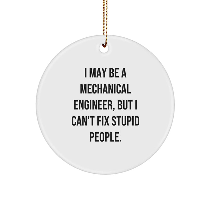Funny Mechanical Engineer Gifts for Him - Christmas Unique Circle Ornament from Friends - I May Be A Mechanical Engineer, But I Can't Fix Stupid People. - Image 1