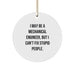 Funny Mechanical Engineer Gifts for Him - Christmas Unique Circle Ornament from Friends - I May Be A Mechanical Engineer, But I Can't Fix Stupid People. - Image 1