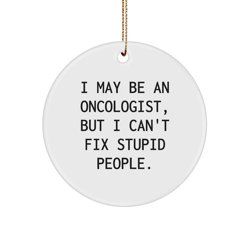 Funny Oncologist Gifts from Friends, Oncologist Christmas Unique Decorations, I May Be An Oncologist, But I Can't Fix Stupid People. Circle Ornament - Image 1