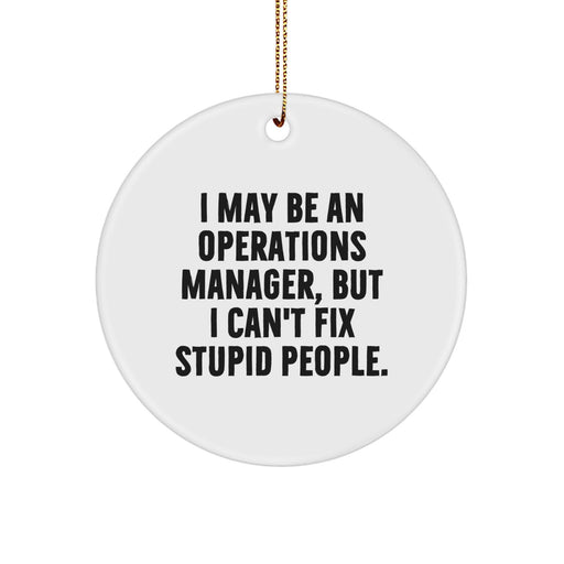 Funny Operations Manager Gifts from Friends for Christmas - 'I May Be An Operations Manager, But I Can't Fix Stupid People.' Circle Ornament - Image 1