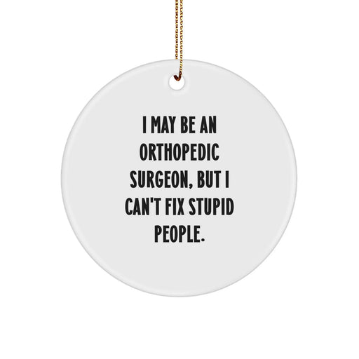 Funny Orthopedic Surgeon Gifts from Friends to Men - I May Be An Orthopedic Surgeon But I Cant Fix Stupid People Circle Ornament for Christmas Unique Gifts - Image 1