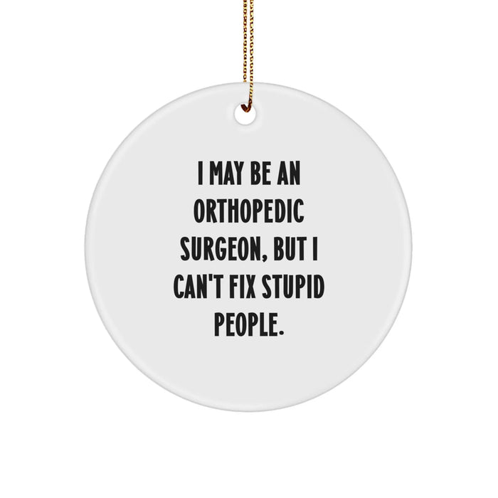 Funny Orthopedic Surgeon Gifts from Friends to Men - I May Be An Orthopedic Surgeon But I Cant Fix Stupid People Circle Ornament for Christmas Unique Gifts - Image 1