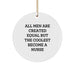 Funny Nurse Gifts from Men, Unique Christmas Circle Ornament for Nurse, Inspirational All Men Are Created Equal But The Coolest Become A Nurse Quote - Image 1