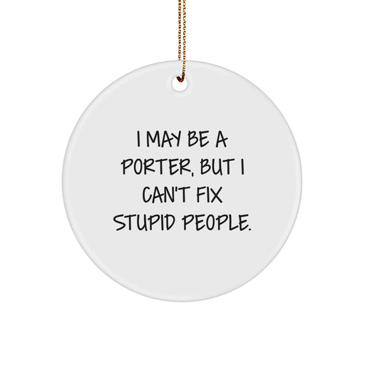 Funny Quote Porter Circle Ornament, Gift from Friends to Family, Unique Christmas Decorations, I May Be A 'Porter', But I Can't Fix Stupid People. - Image 1