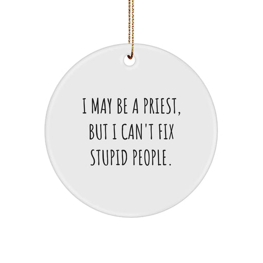 Funny Quote Priest Gifts from Men to Priest for Christmas Unique Circle Ornament, I May Be A Priest, But I Can't Fix Stupid People. - Image 1