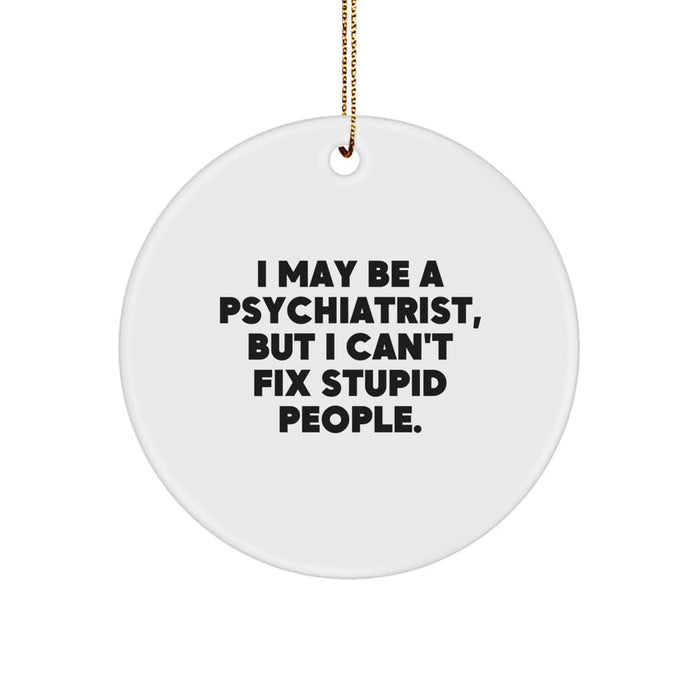 Funny Psychiatrist Gifts for Friends from Men, 'I May Be A Psychiatrist, But...' Circle Ornament for Christmas - Image 1